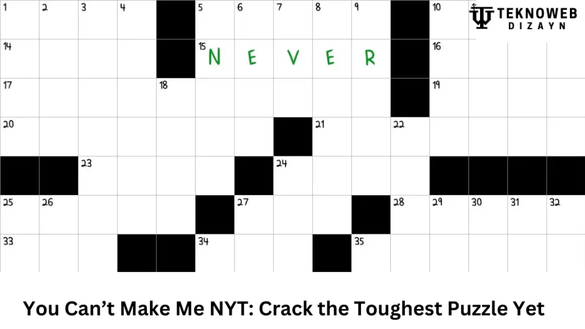 A crossword puzzle grid titled You Can't Make Me NYT: Crack the Toughest Puzzle Yet with several black squares and one highlighted word NEVER written horizontally in green letters across the grid.